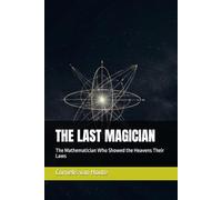 THE LAST MAGICIAN: The Mathematician Who Showed the Heavens Their Laws (The Curious Mind Library)