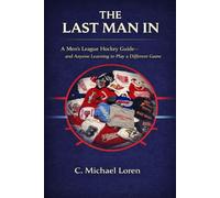 The Last Man In: A Hockey Book for Men Who Are Slower, Smarter, and Finally Starting to Understand the Game