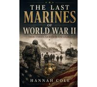 The Last Marines of World War II: Their Stories, Sacrifices, and Legacy