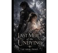 The Last Mercy of the Undying: A dark romantic fantasy of an immortal knight, a forbidden mercy, and the woman who can end what war made eternal.