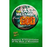 The Last Message From God (Summary And Interpretation Of The Book Of Revelation)