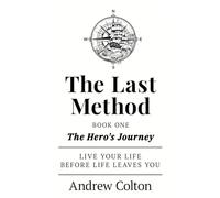 The Last Method: Book One: The Hero's Journey - Live Your Life Before Life Leaves You