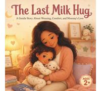 The Last Milk Hug: A Gentle Story About Weaning, Comfort, and Mommy’s Love