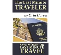 The Last Minute Traveler: Save Money on Last Minute Travel!: Volume 1