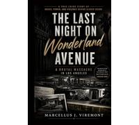 The Last Night on Wonderland Avenue: A Brutal Massacre in Los Angeles: A True Crime Story of Drugs, Power, and Violence Behind Closed Doors