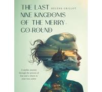 The Last Nine Kingdoms of the Merry-Go-Round: A mythic journey through the prisons of fear and a return to your true centre