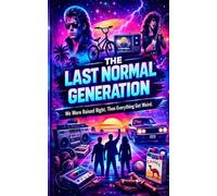 The Last Normal Generation: We Were Raised Right. Then Everything Got Weird