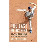 The Last of His Kind: Clayton Kershaw and the Burden of Greatness
