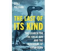 The Last of Its Kind: The Search for the Great Auk and the Discovery of Extinction