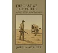The Last of the Chiefs: A Story of the Great Sioux War: An Epic, Timeless Frontier Adventure, Unabridged