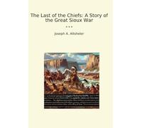 The Last of the Chiefs: A Story of the Great Sioux War (Classic Books)