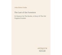 The Last of the Foresters: Or Humors On The Border, A Story Of The Old Virginia Frontier