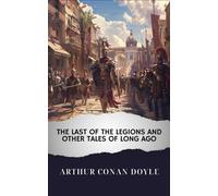 The Last of the Legions and Other Tales of Long Ago: The Original Classic