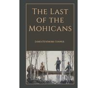 The Last of the Mohicans: A Classic American Frontier Adventure of Courage, Survival, and Honor. An Epic Historical Adventure Set in Colonial America