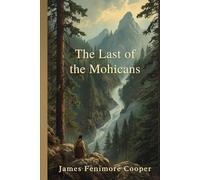 The Last of the Mohicans: A Historical Romance of Colonial America and the French and Indian War
