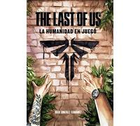THE LAST OF US: LA HUMANIDAD EN JUEGO (VIDEOJUEGOS)