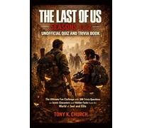 The Last of Us Seasons 1 & 2 Unofficial Quiz and Trivia Book: The Ultimate Fan Challenge with 300 Trivia Questions on Iconic Characters and Hidden Facts from the World of Joel and Ellie