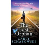 The Last Orphan: A BRAND NEW utterly unputdownable World War Two story of courage, sacrifice and hope from Carly Schabowski for 2026