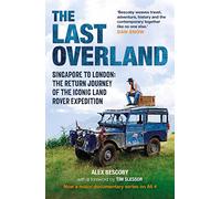 The Last Overland: Singapore to London: The Return Journey of the Iconic Land Rover Expedition (with a foreword by Tim Slessor)