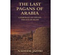 THE LAST PAGANS OF ARABIA: A PORTRAIT OF LIFE ON THE EVE OF ISLAM