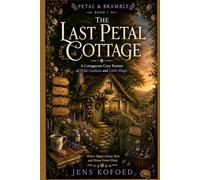 The Last Petal Cottage: A Cottagecore Cozy Fantasy of Wild Gardens and Little Magic