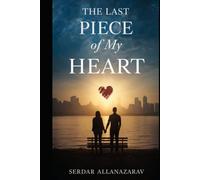 The Last Piece of My Heart: A story about love that changed everything - and everyone involved.