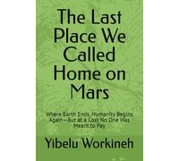 The Last Place We Called Home on Mars: Where Earth Ends, Humanity Begins Again-But at a Cost No One Was Meant to Pay