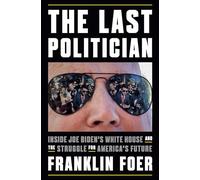 The Last Politician: Inside Joe Biden's White House and the Struggle for America's Future