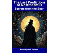 The Last Predictions of Nostradamus: Secrets from the Seer
