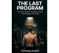 The Last Program: The Exact System to Build the Body That Changes Everything