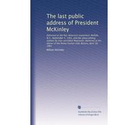 The last public address of President McKinley: Delivered at the Pan-American exposition, Buffalo, N.Y., September 5, 1901, and Our place among nations ... the Home market club, Boston, April 30, 1901