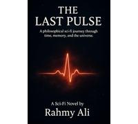 The Last Pulse: A philosophical sci-fi journey through time, memory, and the universe
