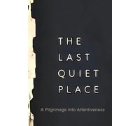 The Last Quiet Place: A Pilgrimage Into Attentiveness