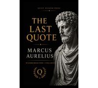 The Last Quote: Marcus Aurelius: 99 Timeless Stoic Reflections to Build Wisdom, Resilience, and Inner Peace - A Guided Reflection Journal Inspired by Meditations