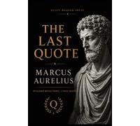 The Last Quote: Marcus Aurelius: 99 Timeless Stoic Reflections to Build Wisdom, Resilience, and Inner Peace - A Guided Reflection Journal Inspired by Meditations