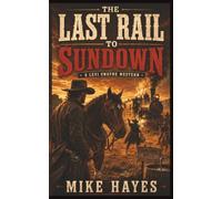 The Last Rail to Sundown: A Levi Swayne Western: A Gritty Western of Train Robbery, Stolen Horses, and Frontier Justice: A Levi Swayne Western of Outlaws, Railroads, and Hard Country