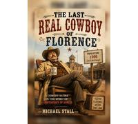 The Last Real Cowboy of Florence: He’s Not the Hero Florence Needs. But He’s the Only One We’ve Got. (The Western Satire Series)