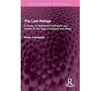 The Last Refuge: A Survey of Residential Institutions and Homes for the Aged in England and Wales (Routledge Revivals)