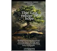 The last refuge of hope: Rediscovering purpose in a broken world and transforming suffering into triumph (Paradise)