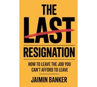 The Last Resignation: How to Leave the Job You Can't Afford to Leave