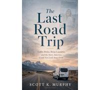 The Last Road Trip: Gabby Petito, Brian Laundrie, and the Story America Could Not Look Away From