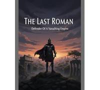 The Last Roman: Defender Of A Vanishing Empire
