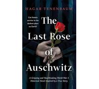 The Last Rose of Auschwitz: A Gripping and Heartbreaking World War 2 Historical Novel Inspired by a True Story
