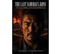THE LAST SAMURAI’S JAPAN: The Satsuma Rebellion and the Death of the Warrior Age