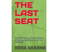 THE LAST SEAT: From ₹145 Seat to Principal’s Chair: A Nurse’s Journey of Survival, Grit, and Leadership