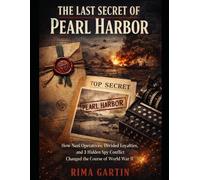 The Last Secret of Pearl Harbor: How Nazi Operatives, Divided Loyalties, and a Hidden Spy Conflict Changed the Course of World War II