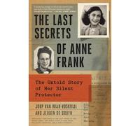The Last Secrets of Anne Frank: The Untold Story of Her Silent Protector