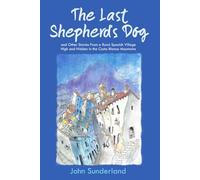 The Last Shepherd’s Dog: and Other Stories from a Rural Spanish Village High and Hidden in the Costa Blanca Mountains (Tàrbena Times)