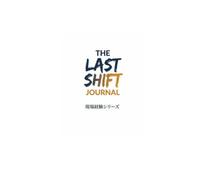 THE LAST SHIFT JOURNAL:現場経験シリーズ: 【完全版・全10章】キャリアの節目とセカンドライフを整えるリフレクション・ノート：106の余白で経験をレガシーに変える