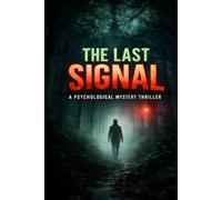 The Last Signal: A Psychological Thriller About Mind Control, Hidden Signals, Dark Secrets, and a Twisted Mystery